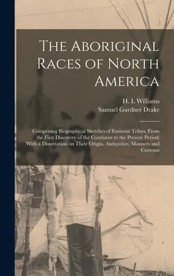 Domorodé rasy Severnej Ameriky: Obsahujúce životopisné náčrty významných kmeňov od prvého objavenia kontinentu až po súčasnosť - The Aboriginal Races of North America: Comprising Biographical Sketches of Eminent Tribes, From the First Discovery of the Continent to the Present Pe