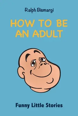 Ako byť dospelý: Vtipné príbehy - How To Be An Adult: Funny Little Stories
