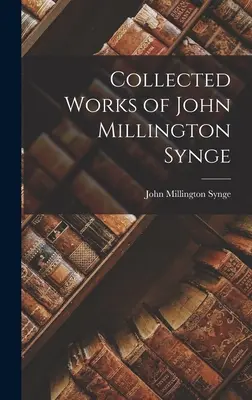 Súborné dielo Johna Millingtona Syngea - Collected Works of John Millington Synge