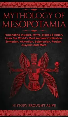Mytológia Mezopotámie: Mýty, príbehy a história z najstaršej civilizácie na svete: Fascinujúce poznatky, mýty, príbehy a história z najstaršej civilizácie na svete. Sumerský, akkadský, babylonský - Mythology of Mesopotamia: Fascinating Insights, Myths, Stories & History From The World's Most Ancient Civilization. Sumerian, Akkadian, Babylon