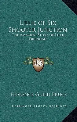 Lillie zo Six Shooter Junction: Úžasný príbeh Lillie Drennanovej - Lillie of Six Shooter Junction: The Amazing Story of Lillie Drennan