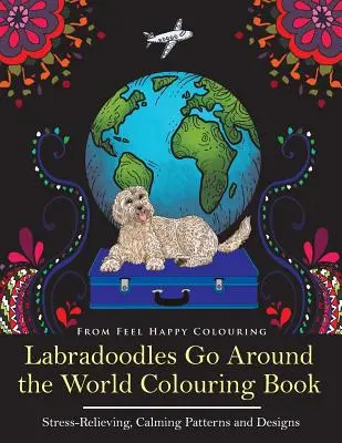 Labradoodles Go Around the World Colouring Book (Labradoodles idú okolo sveta): Labradoodle: Zábavné maľovanky pre dospelých a deti 10+ na uvoľnenie a odbúranie stresu - Labradoodles Go Around the World Colouring Book: Fun Labradoodle Coloring Book for Adults and Kids 10+ for Relaxation and Stress-Relief
