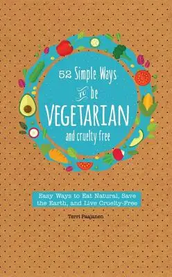 52 jednoduchých spôsobov, ako byť vegetariánom a bez krutosti: Jednoduché tipy a recepty, ako byť každý týždeň v roku bez mäsa - 52 Simple Ways to Be Vegetarian and Cruelty-Free: Easy Tips and Recipes for Being Meat Free Every Week of the Year