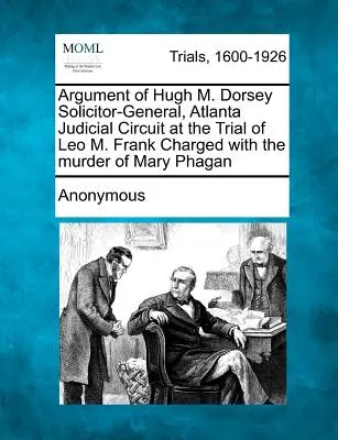 Argumentácia Hugha M. Dorseyho, generálneho prokurátora súdneho obvodu Atlanta, na súdnom procese s Leom M. Frankom obvineným z vraždy Mary Phaganovej - Argument of Hugh M. Dorsey Solicitor-General, Atlanta Judicial Circuit at the Trial of Leo M. Frank Charged with the Murder of Mary Phagan