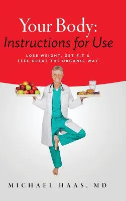 Vaše telo: Návod na použitie: Návod na použitie: schudnite, buďte fit a cíťte sa skvele ekologickým spôsobom - Your Body: Instructions for Use: Lose Weight; Get Fit & Feel Great the Organic Way