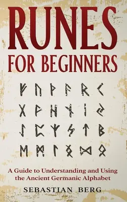 Runy pre začiatočníkov: Sprievodca porozumením a používaním starovekej germánskej abecedy - Runes for Beginners: A Guide to Understanding and Using the Ancient Germanic Alphabet