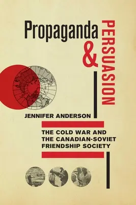 Propaganda a presviedčanie: Studená vojna a Spoločnosť kanadsko-sovietskeho priateľstva - Propaganda and Persuasion: The Cold War and the Canadian-Soviet Friendship Society