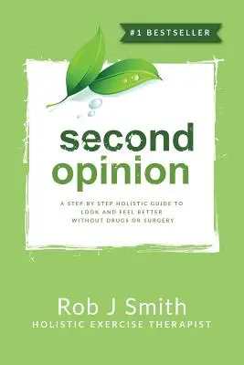 Druhý názor: Krok za krokom: holistický sprievodca, ako vyzerať a cítiť sa lepšie bez liekov a chirurgických zákrokov - Second Opinion: A Step by Step Holistic Guide to Look and Feel Better Without Drugs or Surgery