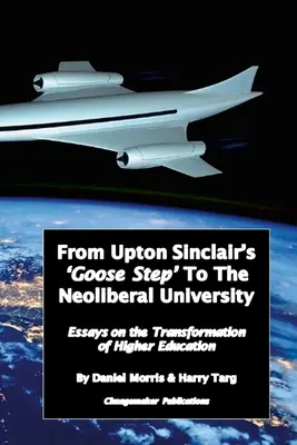 Od „Husieho kroku“ Uptona Sinclaira po neoliberálnu univerzitu: Eseje o prebiehajúcej transformácii vysokého školstva - From Upton Sinclair's 'Goose Step' to the Neoliberal University: Essays on the Ongoing Transformation of Higher Education