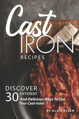 Recepty z liatiny: Objaviť 30 rôznych a chutných spôsobov, ako využiť liatinu! - Cast Iron Recipes: Discover 30 Different and Delicious Ways to Use Your Cast-Iron!