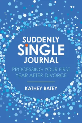 Náhle jediný denník: Spracovanie prvého roka po rozvode - Suddenly Single Journal: Processing Your First Year After Divorce