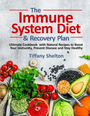 Diéta pre imunitný systém a plán regenerácie: Kuchařka s prírodnými receptami na posilnenie imunity, prevenciu chorôb a udržanie zdravia - The Immune System Diet and Recovery Plan: Ultimate Cookbook with Natural Recipes to Boost Your Immunity, Prevent Disease and Stay Healthy