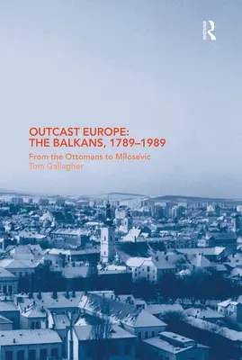 Vyhnaná Európa: Balkán, 1789-1989: Od Osmanov po Miloševiča - Outcast Europe: The Balkans, 1789-1989: From the Ottomans to Milosevic