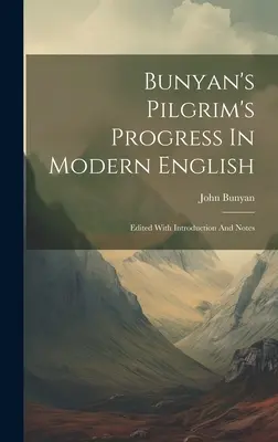 Bunyan's Pilgrim's Progress In Modern English (Bunyanov Pokrok pútnika v modernej angličtine): Vydané s úvodom a poznámkami - Bunyan's Pilgrim's Progress In Modern English: Edited With Introduction And Notes