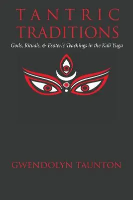 Tantrické tradície: Tantrické tradície: Bohovia, rituály a ezoterické učenie v Kali juge - Tantric Traditions: Gods, Rituals, & Esoteric Teachings in the Kali Yuga
