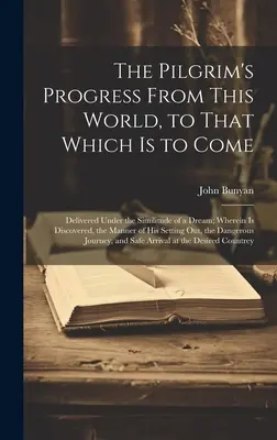 Pokrok pútnika z tohto sveta do budúceho: v ktorom sa odhaľuje spôsob jeho života a jeho príchod na ten budúci. - The Pilgrim's Progress From This World, to That Which is to Come: Delivered Under the Similitude of a Dream; Wherein is Discovered, the Manner of his