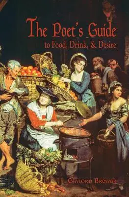 Básnikov sprievodca jedlom, pitím a túžbou - The Poet's Guide to Food, Drink, & Desire
