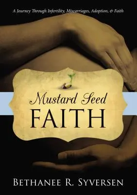Viera z horčičného semienka: Cesta cez neplodnosť, potraty, adopciu a vieru - Mustard Seed Faith: A Journey Through Infertility, Miscarriages, Adoption, and Faith