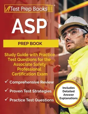 Prípravná kniha ASP: Študijná príručka s praktickými testovými otázkami na certifikačnú skúšku Associate Safety Professional [obsahuje podrobný A - ASP Prep Book: Study Guide with Practice Test Questions for the Associate Safety Professional Certification Exam [Includes Detailed A