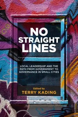 Žiadne rovné línie: Miestne vedenie a cesta od vlády k správe v malých mestách - No Straight Lines: Local Leadership and the Path from Government to Governance in Small Cities