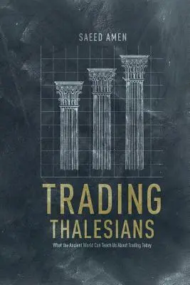 Obchodovanie s Thalesom: Tales: Čo nás môže staroveký svet naučiť o obchodovaní dnes - Trading Thalesians: What the Ancient World Can Teach Us about Trading Today