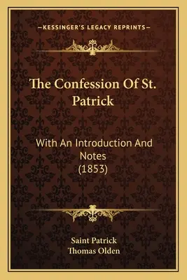 Vyznanie svätého Patrika: (1853) - The Confession Of St. Patrick: With An Introduction And Notes (1853)