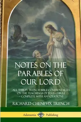 Poznámky k podobenstvám nášho Pána: Všetky tridsiate Trenchove biblické komentáre k učeniu Ježiša Krista, doplnené poznámkami - Notes on the Parables of our Lord: All Thirty Trench Bible Commentaries on the Teachings of Jesus Christ, Complete with Annotations