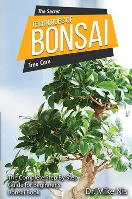 Tajné techniky bonsajov: Kompletný sprievodca krok za krokom pre začiatočníkov - The Secret Techniques of Bonsai: The Complete Step By Step Guide for Beginners