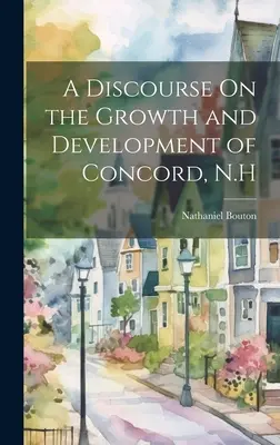 Rozprava o raste a rozvoji Concordu v štáte New York - A Discourse On the Growth and Development of Concord, N.H