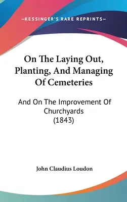 O zakladaní, výsadbe a správe cintorínov: A o zveľaďovaní cintorínov (1843) - On The Laying Out, Planting, And Managing Of Cemeteries: And On The Improvement Of Churchyards (1843)