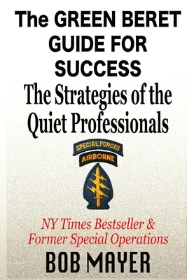 Sprievodca zelenými baretmi pre úspech: Stratégie tichých profesionálov - The Green Beret Guide for Success: The Strategies of the Quiet Professionals