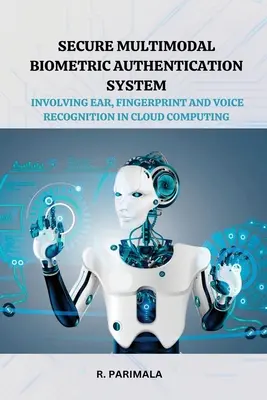 Bezpečný multimodálny biometrický autentifikačný systém zahŕňajúci rozpoznávanie uší, odtlačkov prstov a hlasu v cloud computingu - Secure Multimodal Biometric Authentication System Involving Ear, Fingerprint and Voice Recognition in Cloud Computing