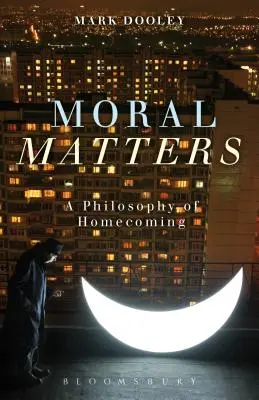 Moral Matters: Filozofia návratu domov - Moral Matters: A Philosophy of Homecoming