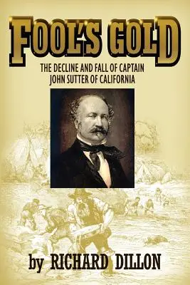 Bláznovo zlato: Úpadok a pád kalifornského kapitána Johna Suttera - Fool's Gold: The Decline and Fall of Captain John Sutter of California