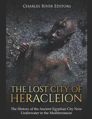 Stratené mesto Herakleion: Stratené mesto: dejiny starovekého egyptského mesta, ktoré sa dnes nachádza pod vodou v Stredozemnom mori - The Lost City of Heracleion: The History of the Ancient Egyptian City Now Underwater in the Mediterranean