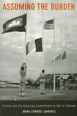 Prevzatie bremena: Európa a americká angažovanosť vo vojne vo Vietname 1. diel - Assuming the Burden: Europe and the American Commitment to War in Vietnam Volume 1