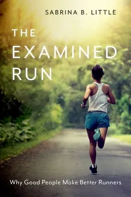 Skúmaný beh: Prečo sú dobrí ľudia lepšími bežcami - The Examined Run: Why Good People Make Better Runners