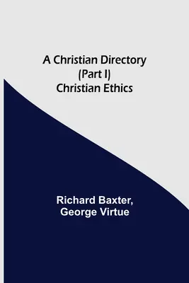 Kresťanský adresár (I. časť) Kresťanská etika - A Christian Directory (Part I) Christian Ethics