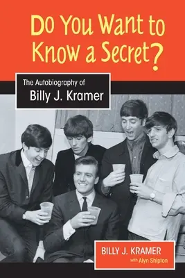 Chcete poznať tajomstvo?: Kramera. - Do You Want to Know a Secret?: The Autobiography of Billy J. Kramer