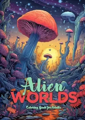 Cudzie svety Kniha na vyfarbovanie pre dospelých: Kniha na vyfarbovanie mimozemských krajiniek pre dospelých: Astrolandscapes Krajinky pre dospelých Kniha na vyfarbovanie mimozemských krajiniek pre dospelých - Alien Worlds Coloring Book for Adults: Astrolandscapes Landscapes Adult Coloring Book Alien Landscapes Coloring Book Adults