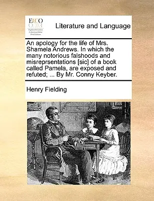 Ospravedlnenie za život pani Shamely Andrewsovej, v ktorom sa odhaľujú mnohé povestné nepravdy a omyly [Sic] knihy s názvom Pamela - An Apology for the Life of Mrs. Shamela Andrews. in Which the Many Notorious Falshoods and Misreprsentations [Sic] of a Book Called Pamela, Are Expose