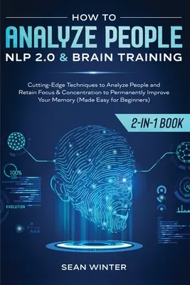 Ako analyzovať ľudí: NLP 2.0 a tréning mozgu 2 v 1: Kniha Najmodernejšie techniky na analýzu ľudí a udržanie sústredenia a koncentrácie na - How to Analyze People: NLP 2.0 and Brain Training 2-in-1: Book Cutting-Edge Techniques to Analyze People and Retain Focus & Concentration to