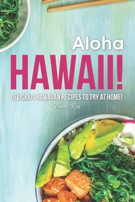 Aloha Hawaii!: Chutné havajské recepty, ktoré môžete vyskúšať doma! - Aloha Hawaii!: Delicious Hawaiian Recipes to Try at Home!