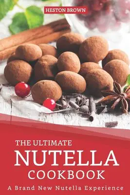 Dokonalá kuchárska kniha Nutella: Úplne nový zážitok s Nutellou - The Ultimate Nutella Cookbook: A Brand New Nutella Experience