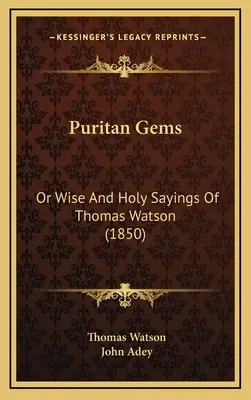 Puritánske skvosty: (1850): Múdre a sväté výroky Thomasa Watsona - Puritan Gems: Or Wise And Holy Sayings Of Thomas Watson (1850)