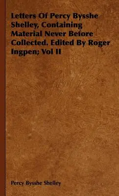 Listy Percyho Bysshe Shelleyho, obsahujúce doteraz nezbieraný materiál. Edited by Roger Ingpen; Vol II - Letters Of Percy Bysshe Shelley, Containing Material Never Before Collected. Edited By Roger Ingpen; Vol II