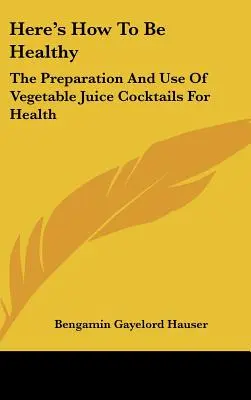 Tu je návod, ako byť zdravý: Príprava a používanie zeleninových džúsových koktailov pre zdravie - Here's How To Be Healthy: The Preparation And Use Of Vegetable Juice Cocktails For Health