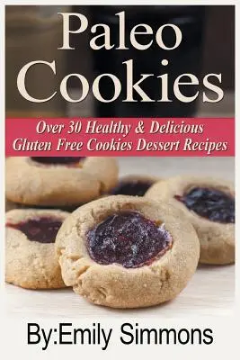 Paleo cookies: Viac ako 30 zdravých a chutných bezlepkových receptov na dezerty - Paleo Cookies: Over 30 Healthy & Delicious Gluten Free Cookies Dessert Recipes