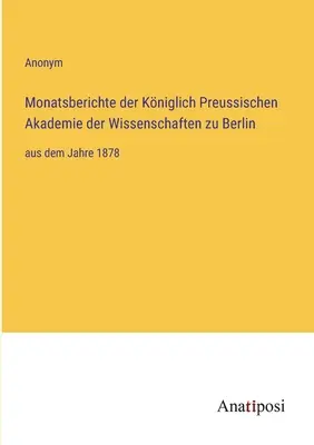 Mesačné správy Kráľovskej pruskej akadémie vied v Berlíne: od roku 1878 - Monatsberichte der Kniglich Preussischen Akademie der Wissenschaften zu Berlin: aus dem Jahre 1878