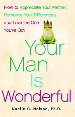Tvoj muž je úžasný: Ako si vážiť svojho partnera, romantizovať svoje rozdiely a milovať toho, koho máš - Your Man Is Wonderful: How to Appreciate Your Partner, Romance Your Differences, and Love the One You've Got